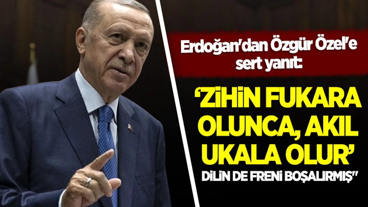 Erdoğan’dan Özgür Özel’e sert yanıt: “Zihin fukara olunca, akıl ukala olur”