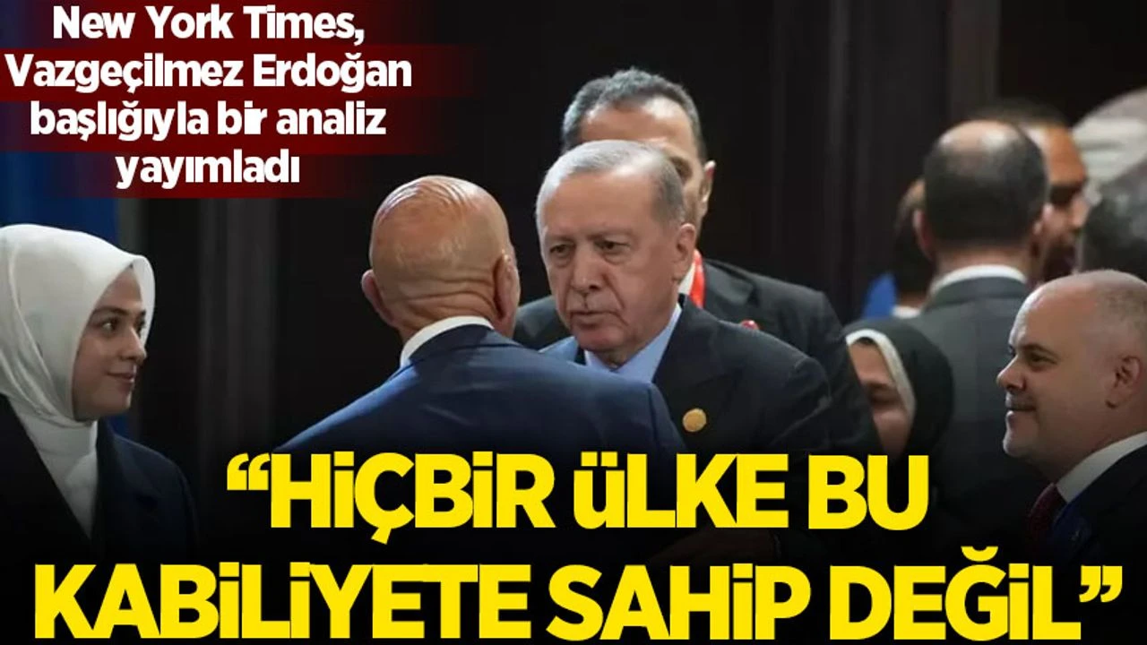 New York Times’tan dikkat çeken analiz: “Vazgeçilmez Erdoğan”