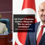 İl Başkanı Gürhan Albayrak: “Biz bu şehre sevdalıyız”