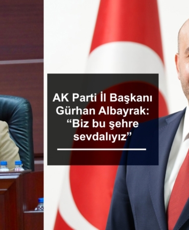 İl Başkanı Gürhan Albayrak: “Biz bu şehre sevdalıyız”