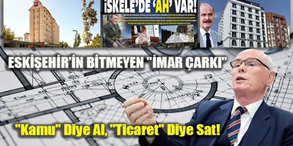 Eskişehir’de Bir Planlama Klasiği: “Kamu” Diye Al, “Ticaret” Diye Sat!